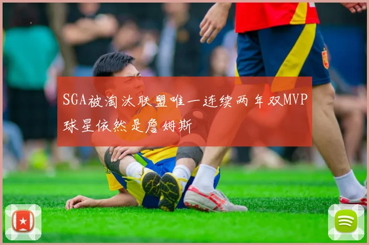 SGA被淘汰联盟唯一连续两年双MVP球星依然是詹姆斯
